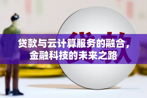 广宗贷款与云计算服务的融合，金融科技的未来之路